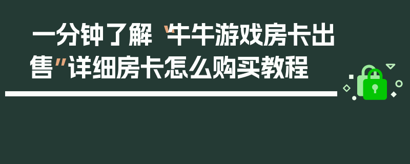 一分钟了解“牛牛游戏房卡出售”详细房卡怎么购买教程