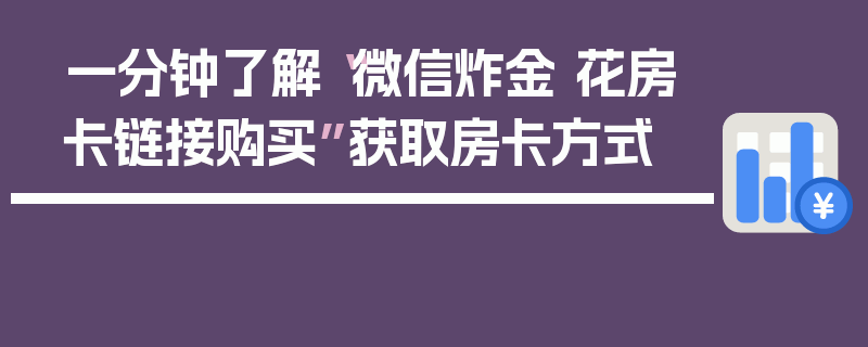 一分钟了解“微信炸金 花房卡链接购买”获取房卡方式