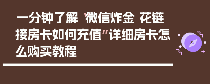 一分钟了解“微信炸金 花链接房卡如何充值”详细房卡怎么购买教程