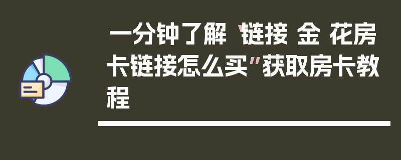 一分钟了解“链接 金 花房卡链接怎么买”获取房卡教程
