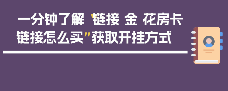 一分钟了解“链接 金 花房卡链接怎么买”获取开挂方式