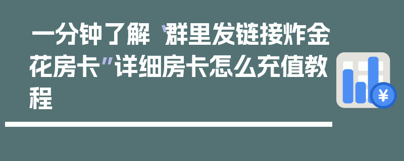 一分钟了解“群里发链接炸金花房卡”详细房卡怎么充值教程