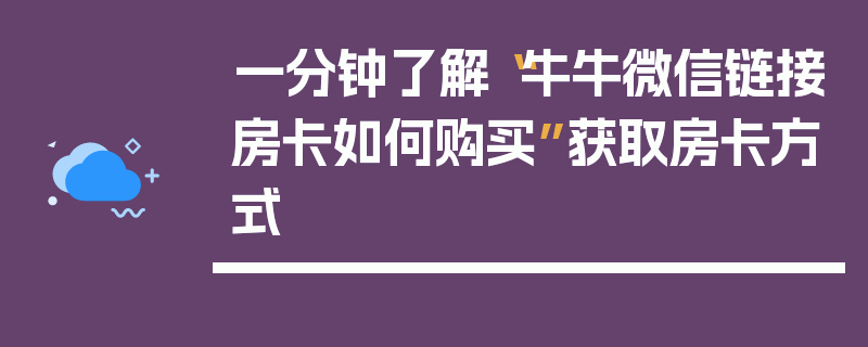 一分钟了解“牛牛微信链接房卡如何购买”获取房卡方式