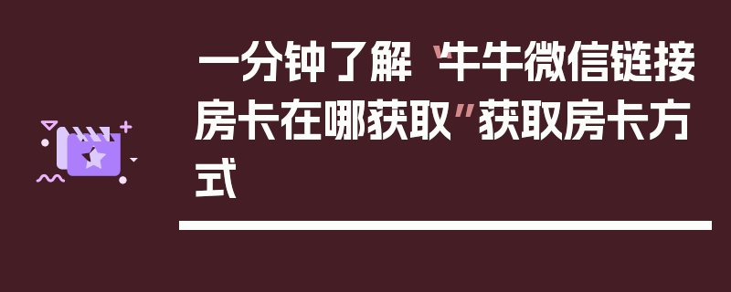 一分钟了解“牛牛微信链接房卡在哪获取”获取房卡方式