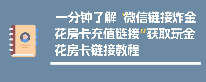 一分钟了解“微信链接炸金花房卡充值链接”获取玩金花房卡链接教程