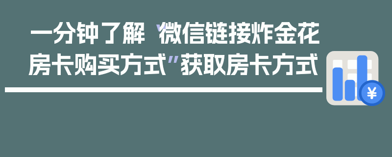 一分钟了解“微信链接炸金花房卡购买方式”获取房卡方式