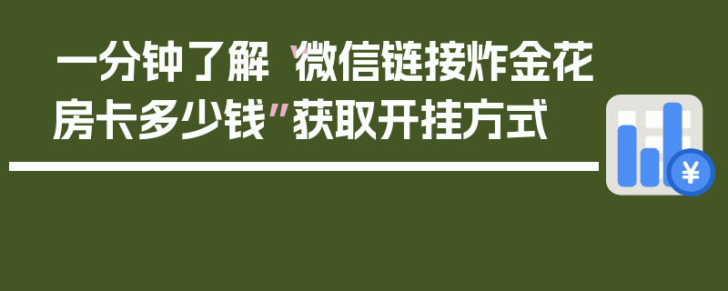 一分钟了解“微信链接炸金花房卡多少钱”获取开挂方式