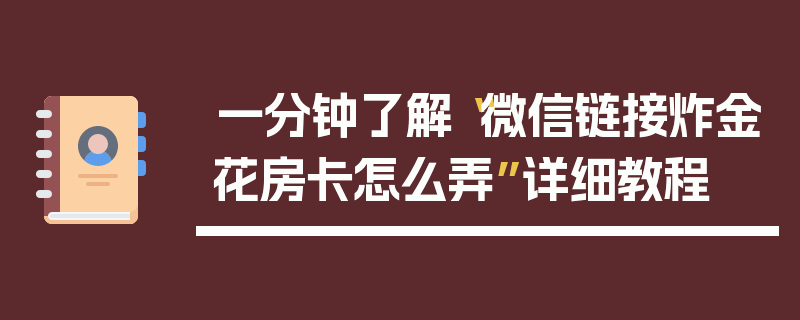 一分钟了解“微信链接炸金花房卡怎么弄”详细教程