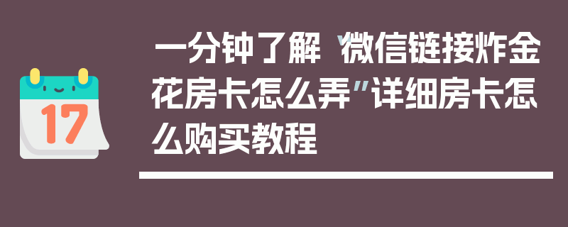 一分钟了解“微信链接炸金花房卡怎么弄”详细房卡怎么购买教程