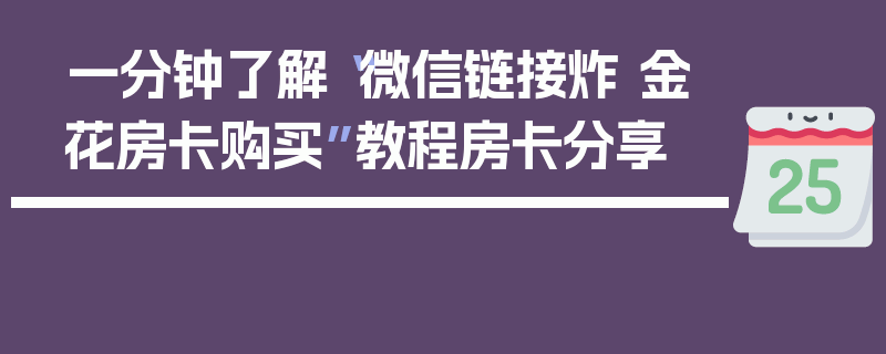 一分钟了解“微信链接炸 金花房卡购买”教程房卡分享