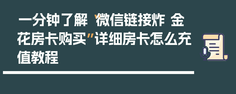 一分钟了解“微信链接炸 金花房卡购买”详细房卡怎么充值教程