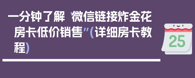一分钟了解“微信链接炸金花房卡低价销售”(详细房卡教程)