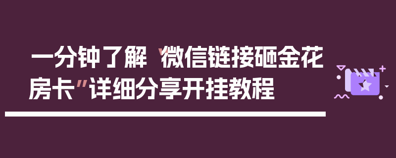 一分钟了解“微信链接砸金花房卡”详细分享开挂教程
