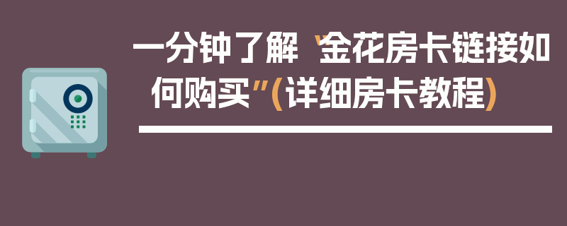 一分钟了解“金花房卡链接如何购买”(详细房卡教程)