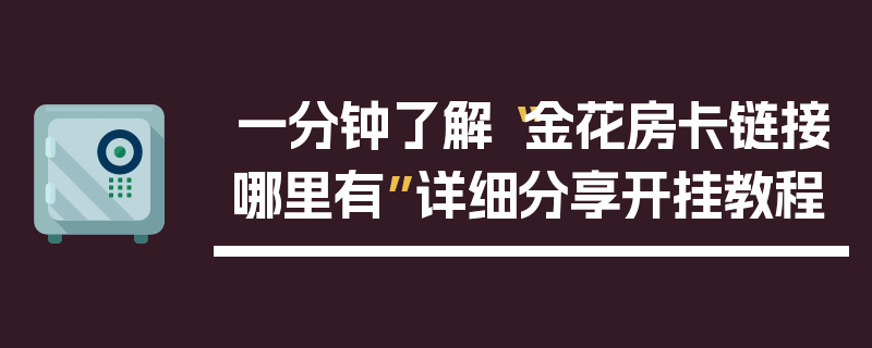 一分钟了解“金花房卡链接哪里有”详细分享开挂教程