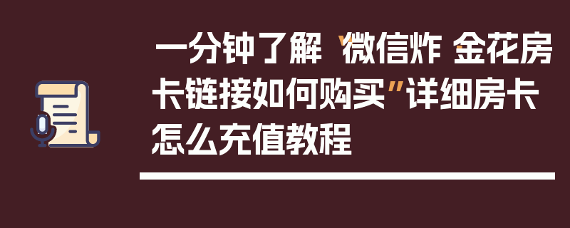 一分钟了解“微信炸·金花房卡链接如何购买”详细房卡怎么充值教程