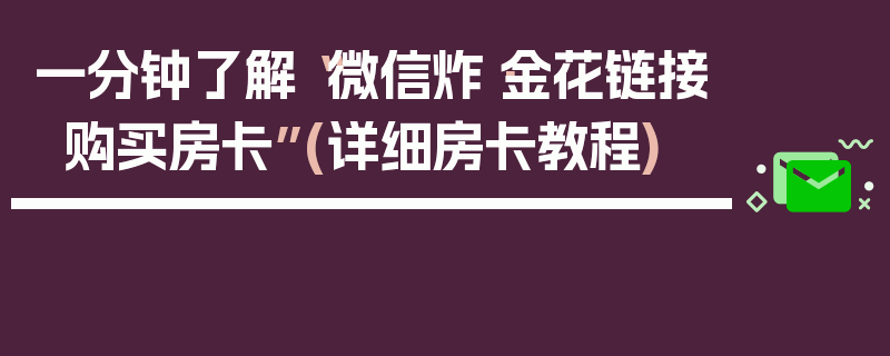一分钟了解“微信炸·金花链接购买房卡”(详细房卡教程)