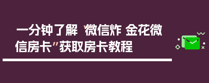 一分钟了解“微信炸·金花微信房卡”获取房卡教程