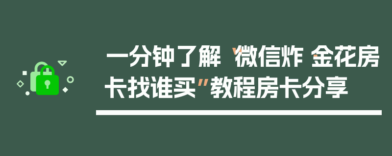 一分钟了解“微信炸·金花房卡找谁买”教程房卡分享