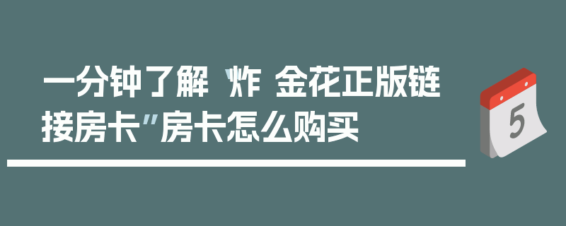 一分钟了解“炸 金花正版链接房卡”房卡怎么购买