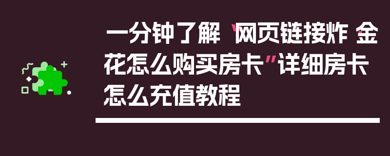 一分钟了解“网页链接炸·金花怎么购买房卡”详细房卡怎么充值教程