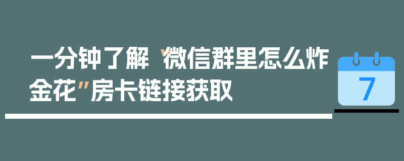 一分钟了解“微信群里怎么炸金花”房卡链接获取