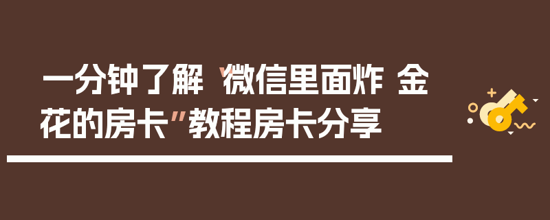 一分钟了解“微信里面炸 金花的房卡”教程房卡分享