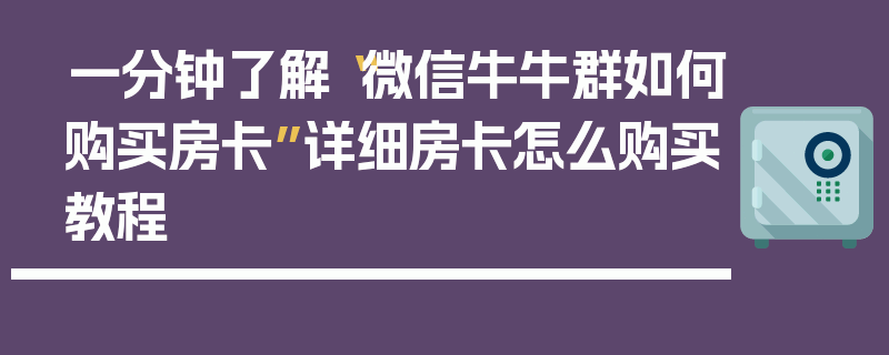 一分钟了解“微信牛牛群如何购买房卡”详细房卡怎么购买教程