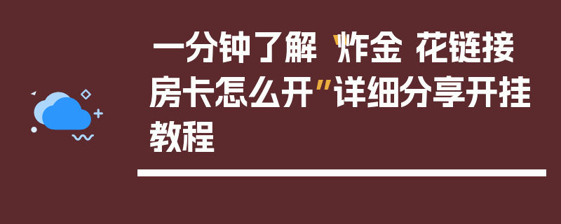 一分钟了解“炸金 花链接 房卡怎么开”详细分享开挂教程