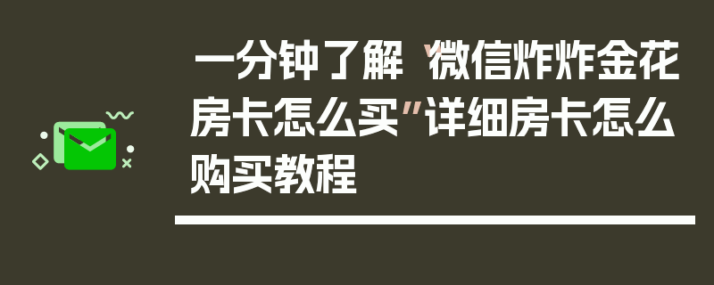 一分钟了解“微信炸炸金花房卡怎么买”详细房卡怎么购买教程