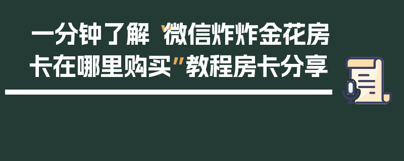 一分钟了解“微信炸炸金花房卡在哪里购买”教程房卡分享