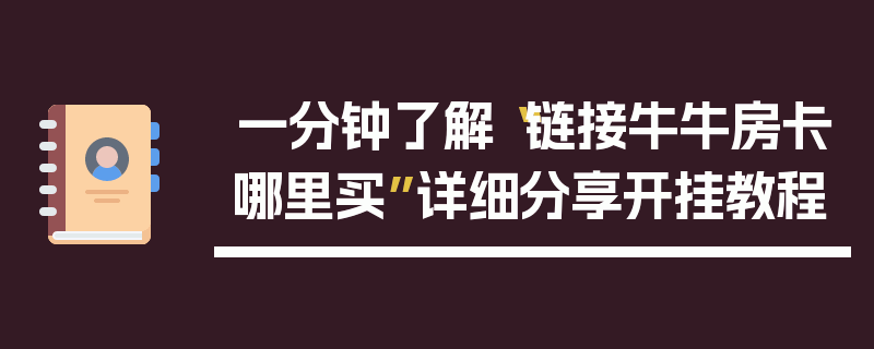 一分钟了解“链接牛牛房卡哪里买”详细分享开挂教程