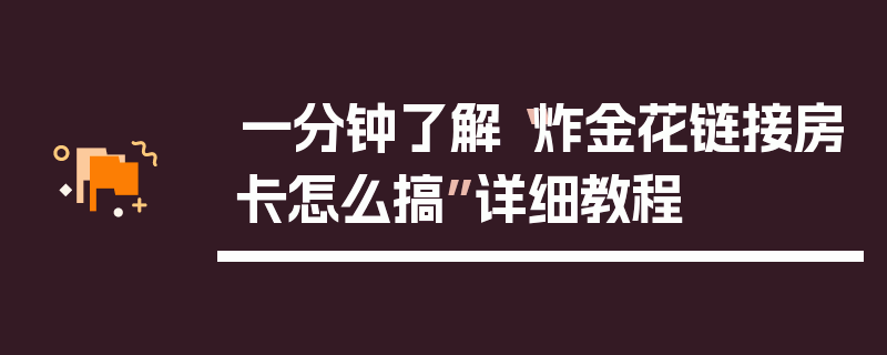 一分钟了解“炸金花链接房卡怎么搞”详细教程