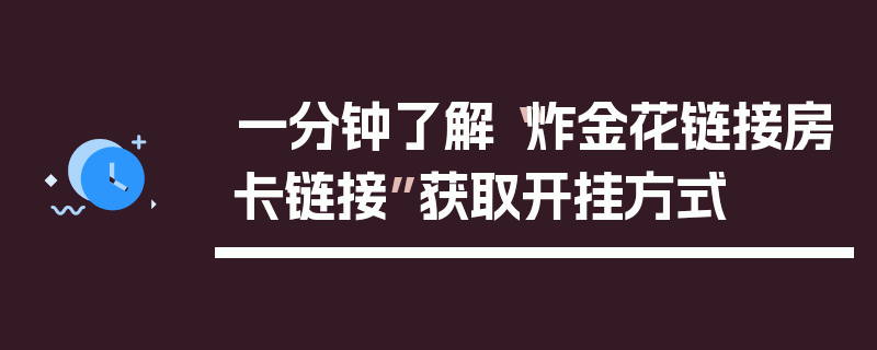 一分钟了解“炸金花链接房卡链接”获取开挂方式