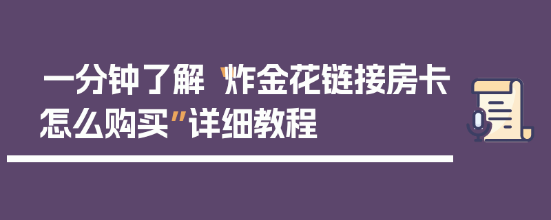 一分钟了解“炸金花链接房卡怎么购买”详细教程