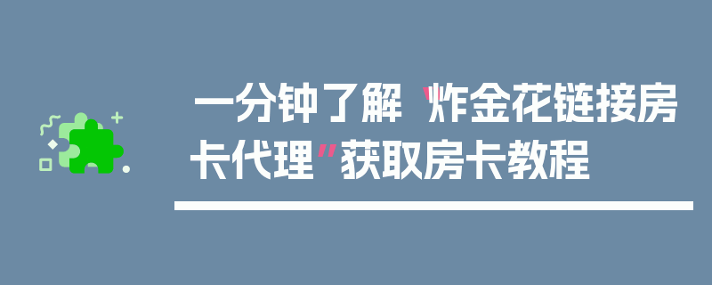 一分钟了解“炸金花链接房卡代理”获取房卡教程