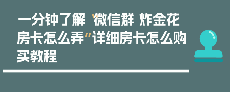 一分钟了解“微信群 炸金花房卡怎么弄”详细房卡怎么购买教程