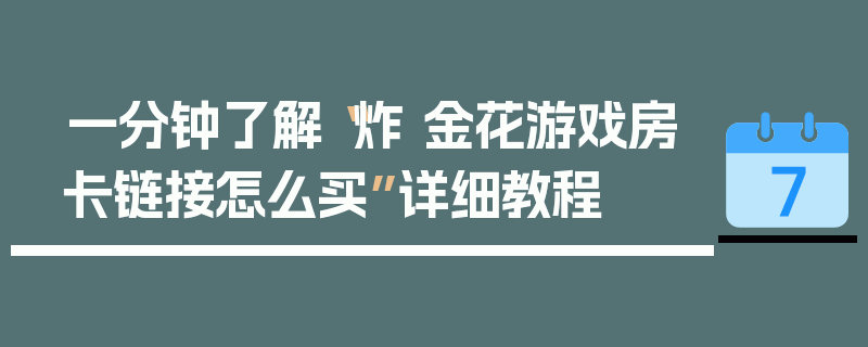 一分钟了解“炸 金花游戏房卡链接怎么买”详细教程