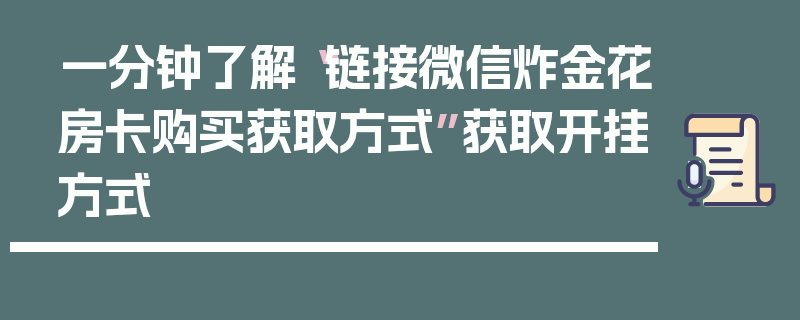 一分钟了解“链接微信炸金花房卡购买获取方式”获取开挂方式