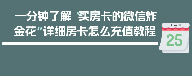 一分钟了解“买房卡的微信炸金花”详细房卡怎么充值教程