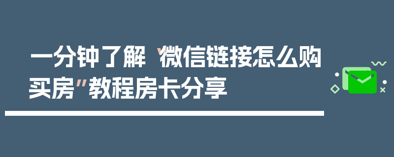 一分钟了解“微信链接怎么购买房”教程房卡分享