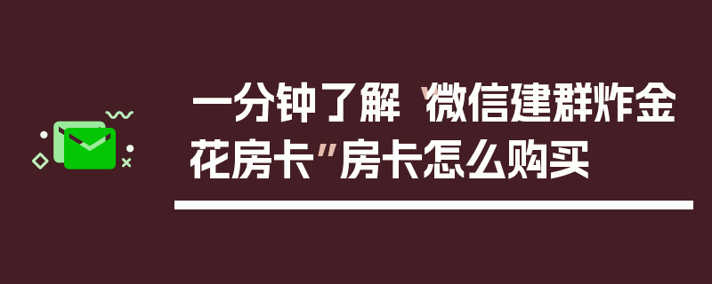 一分钟了解“微信建群炸金花房卡”房卡怎么购买