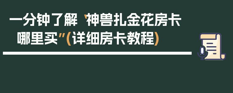 一分钟了解“神兽扎金花房卡哪里买”(详细房卡教程)