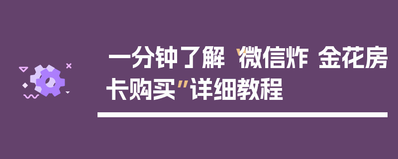 一分钟了解“微信炸 金花房卡购买”详细教程