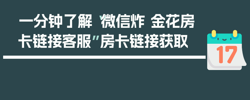 一分钟了解“微信炸 金花房卡链接客服”房卡链接获取