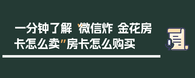 一分钟了解“微信炸 金花房卡怎么卖”房卡怎么购买