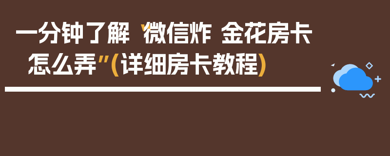 一分钟了解“微信炸 金花房卡怎么弄”(详细房卡教程)