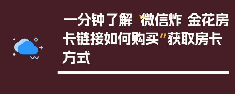 一分钟了解“微信炸 金花房卡链接如何购买”获取房卡方式