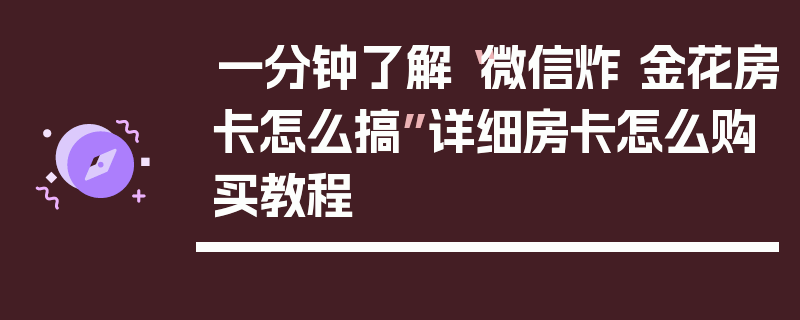 一分钟了解“微信炸 金花房卡怎么搞”详细房卡怎么购买教程