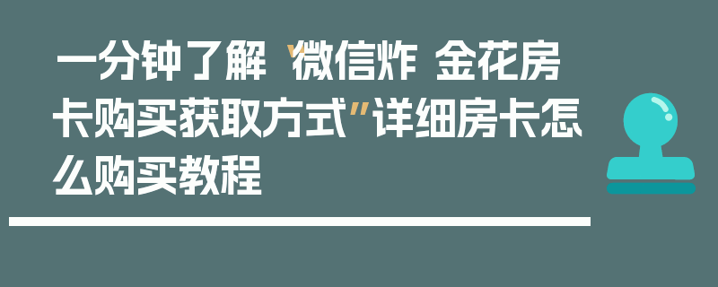一分钟了解“微信炸 金花房卡购买获取方式”详细房卡怎么购买教程
